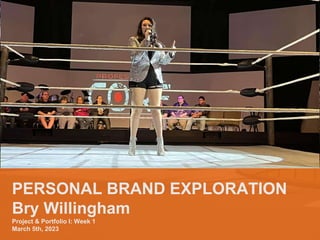 PERSONAL BRAND EXPLORATION
Bry Willingham
Project & Portfolio I: Week 1
March 5th, 2023
 