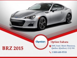 BRZ 2015
Option Subaru
2505, boul. Henri-Bourassa,
Québec (Québec), G1J 3X2
1 888 648-9518
 