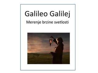 Galileo Galilej
Merenje brzine svetlosti
 