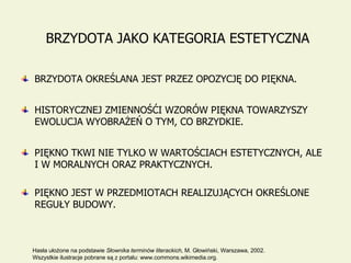 BRZYDOTA JAKO KATEGORIA ESTETYCZNA   ,[object Object],[object Object],[object Object],[object Object],Hasła ułożone na podstawie  Słownika terminów literackich,  M. Głowiński, Warszawa, 2002. Wszystkie ilustracje pobrane są z portalu: www.commons.wikimedia.org. 