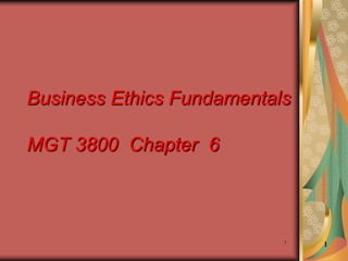 Business Ethics Fundamentals

MGT 3800 Chapter 6



                           1   1
 