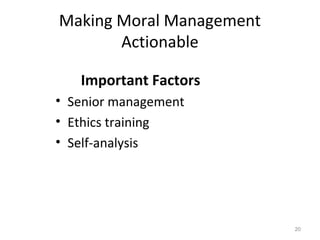 Making Moral Management
       Actionable

   Important Factors
• Senior management
• Ethics training
• Self-analysis




                          20
 