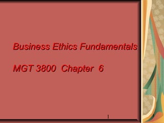 1 1
Business Ethics FundamentalsBusiness Ethics Fundamentals
MGT 3800 Chapter 6MGT 3800 Chapter 6
 