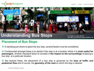 Placement of Bus Stops ,[object Object],[object Object],[object Object],pic credits: mr. gears @ flickr http://flickr.com/photos/mrgears/2288634149/ Understanding Bus Stops 