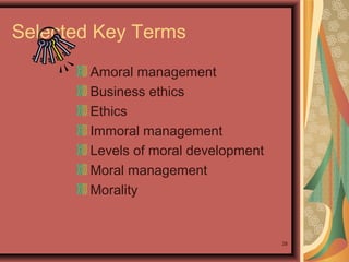Selected Key Terms
Amoral management
Business ethics
Ethics
Immoral management
Levels of moral development
Moral management
Morality

28

 