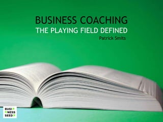BUSINESS COACHING THE PLAYING FIELD DEFINED Patrick Smits 