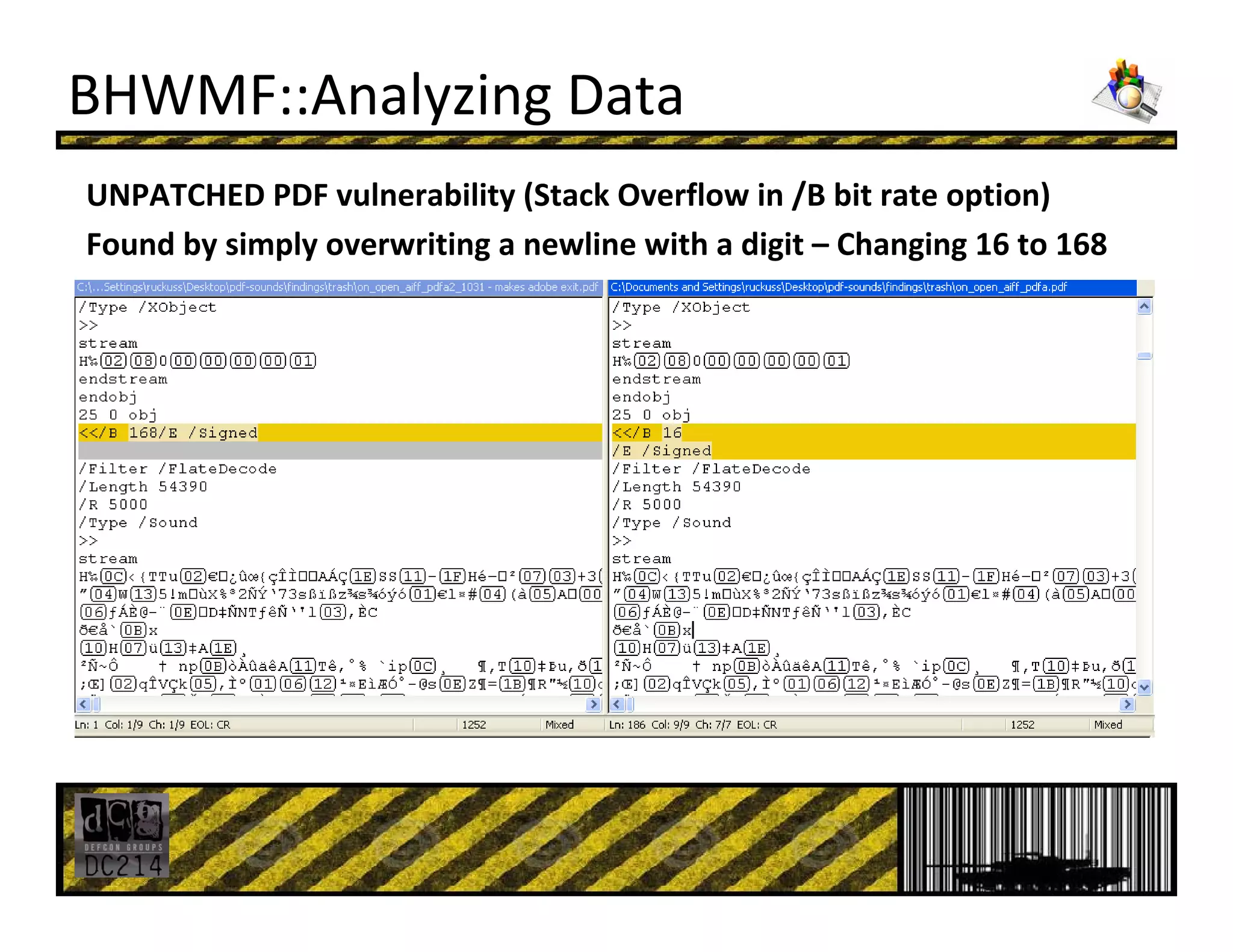 BHWMF::Analyzing Data
UNPATCHED PDF vulnerability (Stack Overflow in /B bit rate option)
Found by simply overwriting a newline with a digit – Changing 16 to 168
 