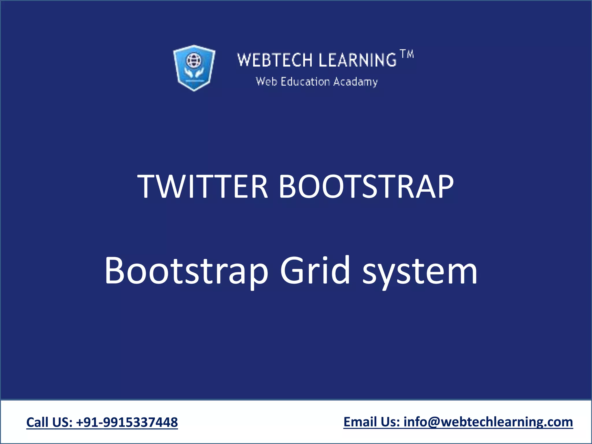 TWITTER BOOTSTRAP
Bootstrap Grid system
Call US: +91-9915337448 Email Us: info@webtechlearning.com
 