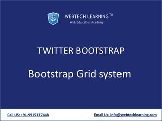 TWITTER BOOTSTRAP
Bootstrap Grid system
Call US: +91-9915337448 Email Us: info@webtechlearning.com
 