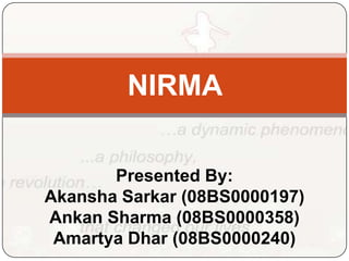 NIRMA Presented By:Akansha Sarkar (08BS0000197)Ankan Sharma (08BS0000358)Amartya Dhar (08BS0000240) 