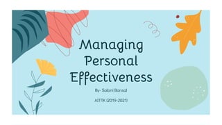 By- Saloni Bansal
AITTK (2019-2021)
Managing
Personal
Effectiveness
 
