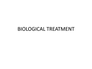 BIOLOGICAL TREATMENT
 