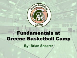Fundamentals atGreene Basketball Camp By: Brian Shearer 