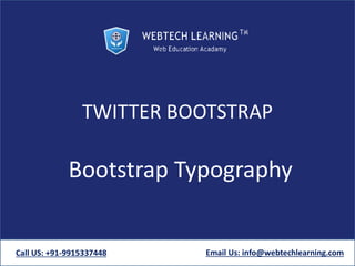 TWITTER BOOTSTRAP
Bootstrap Typography
Call US: +91-9915337448 Email Us: info@webtechlearning.com
 