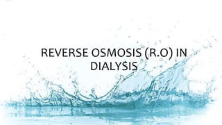 REVERSE OSMOSIS (R.O) IN
DIALYSIS
 