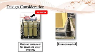 Design Consideration
Choice of equipment
for power and water
efficiency
Drainage required
 