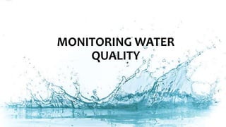 MONITORING WATER
QUALITY
 