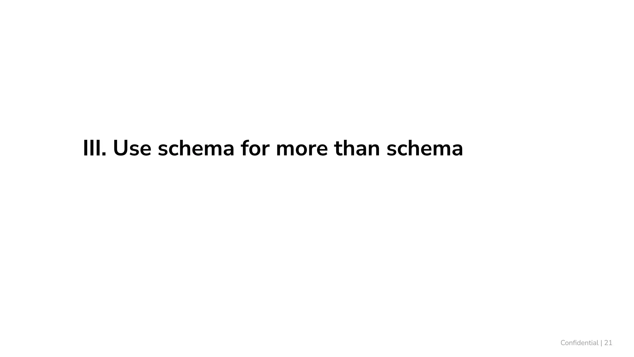 III. Use schema for more than schema
Conﬁdential | 21
 