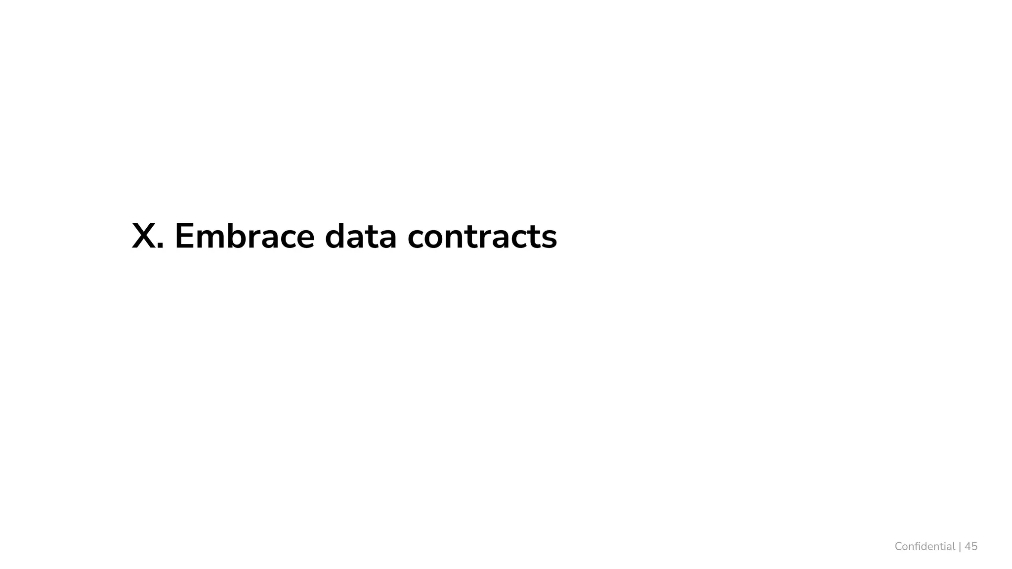 X. Embrace data contracts
Conﬁdential | 45
 