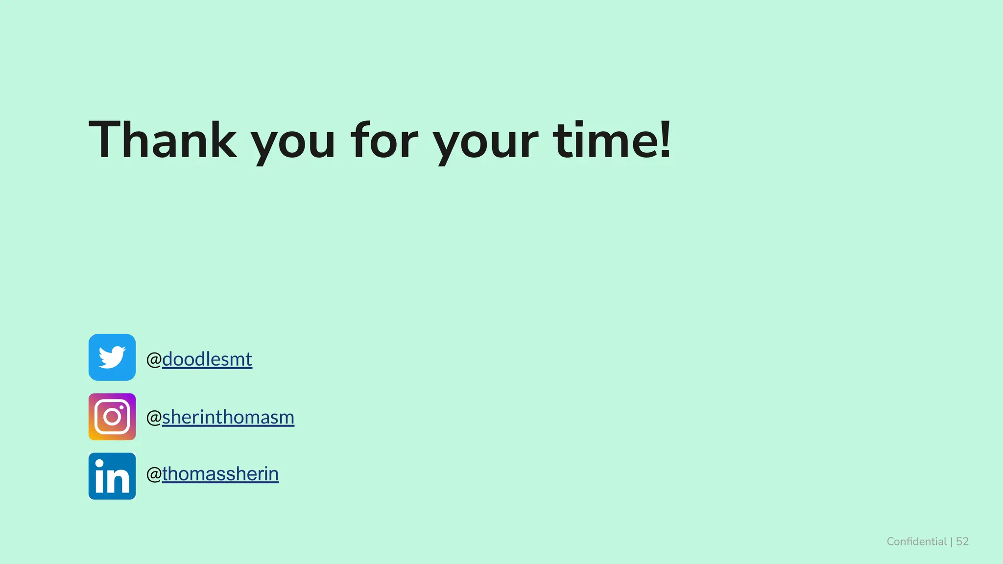 Conﬁdential | 52
Thank you for your time!
@doodlesmt
@sherinthomasm
@thomassherin
 