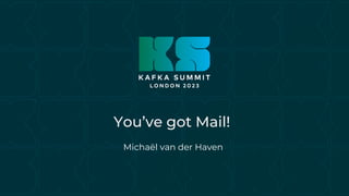 You’ve got Mail!
Michaël van der Haven
 