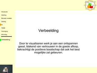 Verbeelding Door te visualiseren werk je aan een ontspannen geest, blakend van vertrouwen in de goede afloop, bekrachtigt de positieve boodschap dat ook het best mogelijke zal gebeuren. Verbeelding 