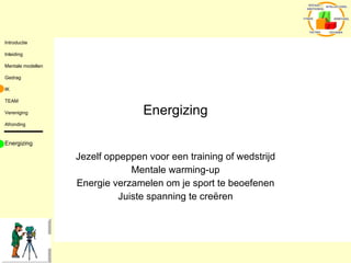 Energizing Jezelf oppeppen voor een training of wedstrijd Mentale warming-up Energie verzamelen om je sport te beoefenen Juiste spanning te creëren Energizing 