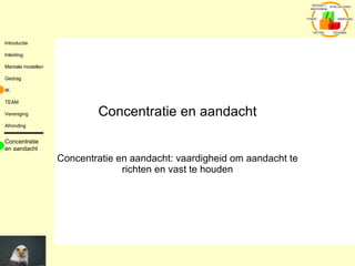 Concentratie en aandacht Concentratie en aandacht: vaardigheid om aandacht te richten en vast te houden Concentratie en aandacht 