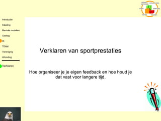 Verklaren van sportprestaties Hoe organiseer je je eigen feedback en hoe houd je dat vast voor langere tijd. Verklaren 