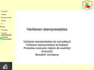 Verklaren teamprestaties Verklaren teamprestaties bij niet-balbezit Verklaren teamprestaties bij balbezit Prestaties evalueren tijdens de wedstrijd Overzicht Bewaken voortgang Verklaren teamprestaties 