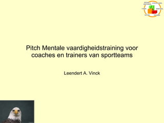 Pitch Mentale vaardigheidstraining voor coaches en trainers van sportteams Leendert A. Vinck 
