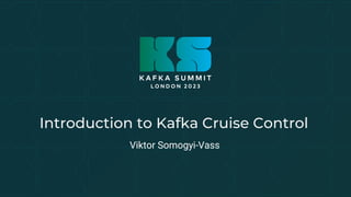 Introduction to Kafka Cruise Control
Viktor Somogyi-Vass
 