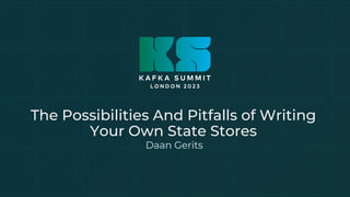 The Possibilities And Pitfalls of Writing
Your Own State Stores
Daan Gerits
 