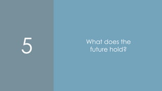 What does the
future hold?
5
 