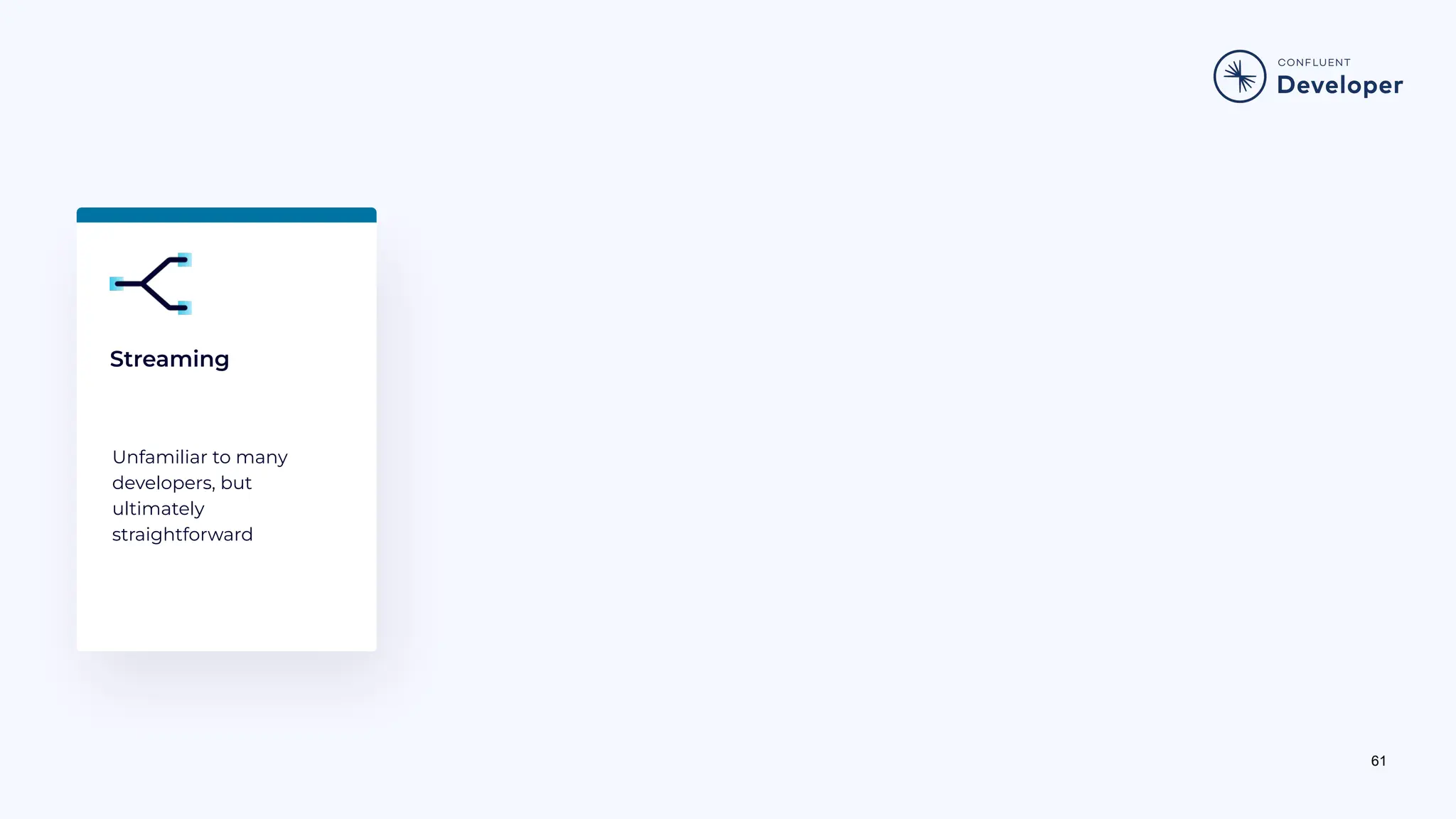 61 Streaming Unfamiliar to many developers, but ultimately straightforward 