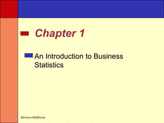 Chapter 1
         An Introduction to Business
         Statistics




McGraw-Hill/Irwin
 