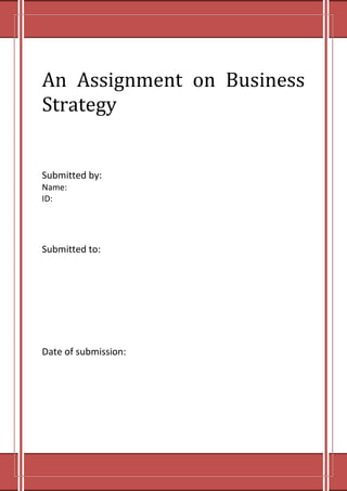 An Assignment on Business
Strategy

Submitted by:
Name:
ID:

Submitted to:

Date of submission:

 