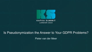 Is Pseudonymization the Answer to Your GDPR Problems?
Pieter van der Meer
 