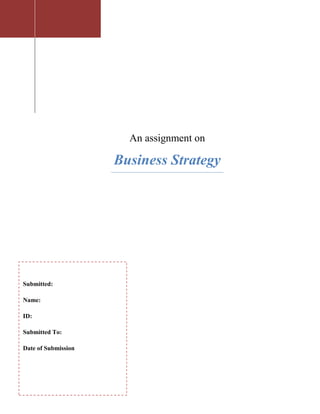 An assignment on

Business Strategy

Submitted:
Name:
ID:
Submitted To:
Date of Submission

 