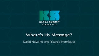 Where’s My Message?
David Navalho and Ricardo Henriques
 