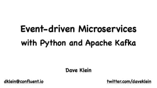 with Python and Apache Kafka
Event-driven Microservices
Dave Klein
dklein@confluent.io twitter.com/daveklein
 