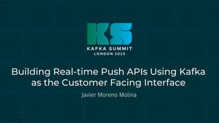 Internal
Building Real-time Push APIs Using Kafka
as the Customer Facing Interface
Javier Moreno Molina
 