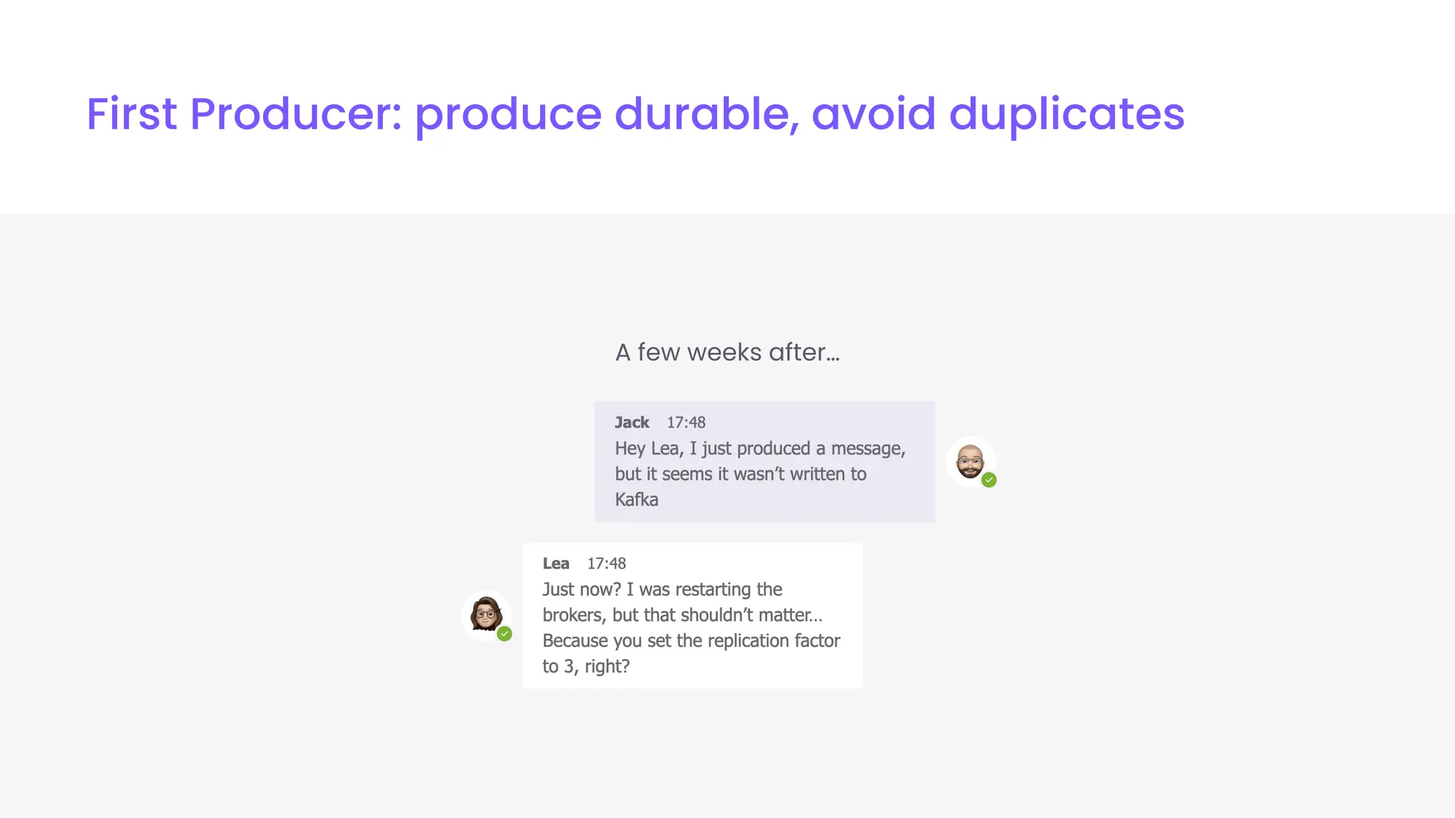 First Producer: produce durable, avoid duplicates
A few weeks after…
 