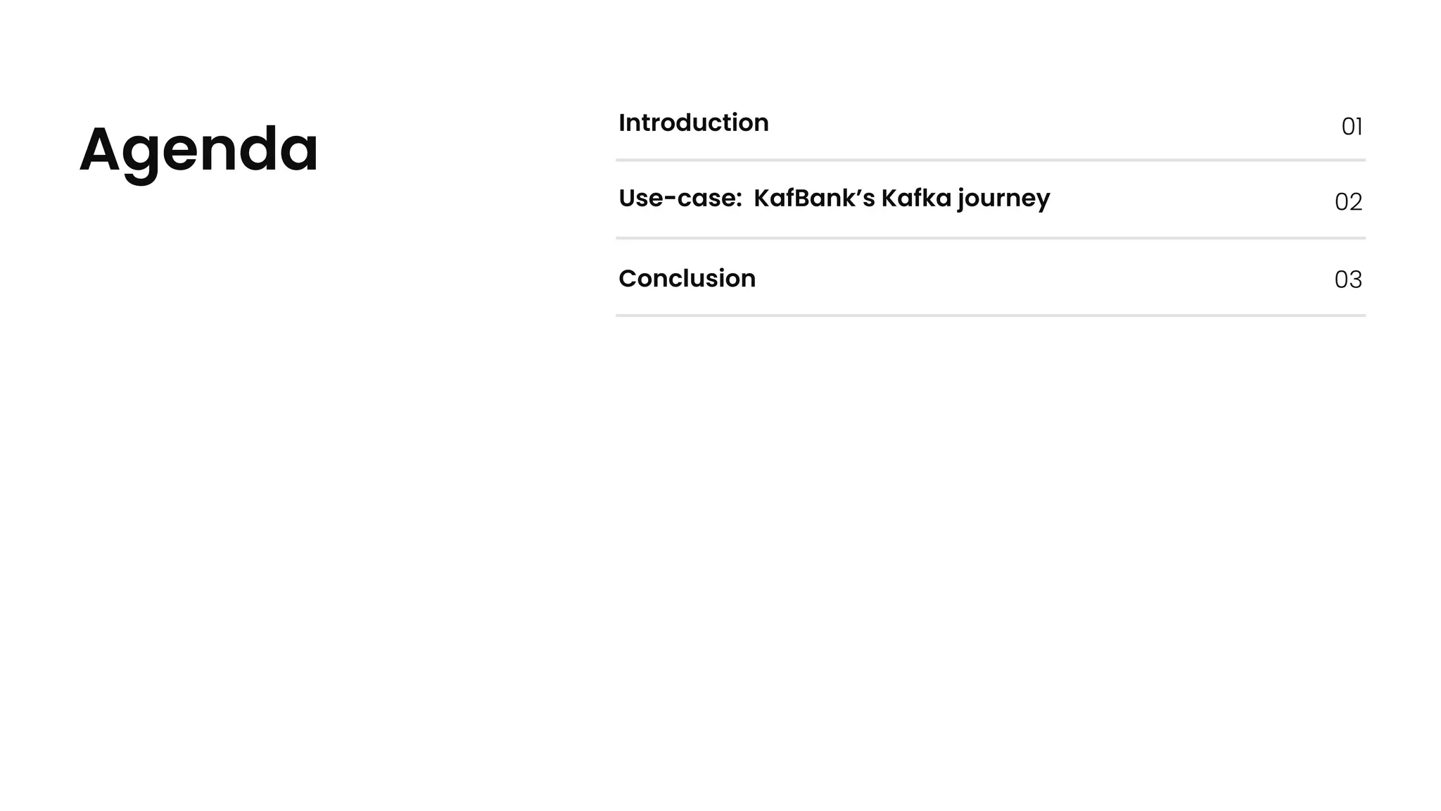 Introduction
Agenda
01
Use-case: KafBank’s Kafka journey 02
Conclusion 03
 