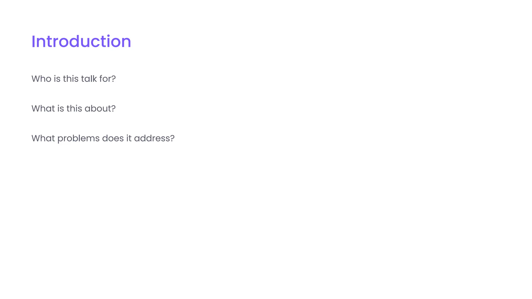 Introduction
Who is this talk for?
What is this about?
What problems does it address?
 