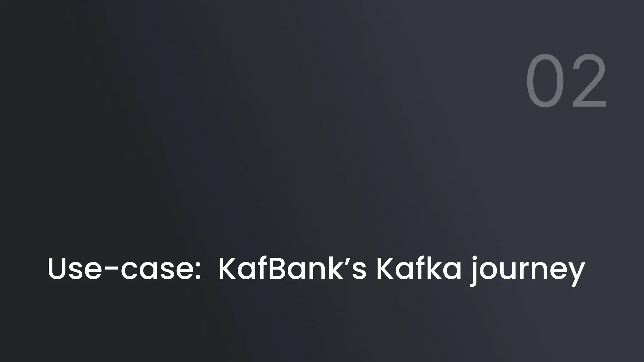 Use-case: KafBank’s Kafka journey
02
 
