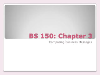 BS 150: Chapter 3 Composing Business Messages 