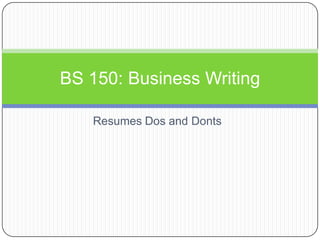 Resumes Dos and Donts BS 150: Business Writing 