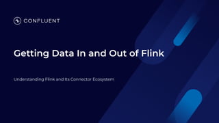 Getting Data In and Out of Flink
Understanding Flink and Its Connector Ecosystem
 