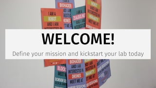 WELCOME!
Define your mission and kickstart your lab today
 